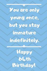 Cover image for You are only young once, but you stay immature indefinitely. Happy 64th Birthday!