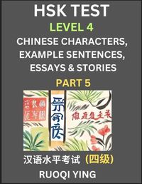 Cover image for HSK Test Level 4 (Part 5)- Chinese Characters, Example Sentences, Essays & Stories- Self-learn Mandarin Chinese Characters for Hanyu Shuiping Kaoshi (HSK 4), Easy Lessons for Beginners, Short Stories Reading Practice, Simplified Characters, Pinyin & Englis