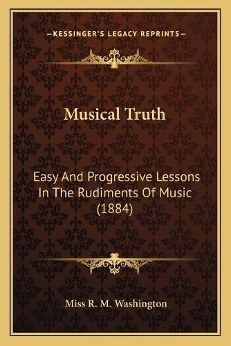 Cover image for Musical Truth: Easy and Progressive Lessons in the Rudiments of Music (1884)