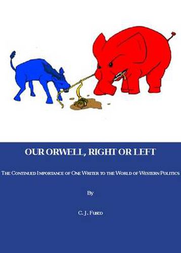 Cover image for Our Orwell, Right or Left: The Continued Importance of One Writer to the World of Western Politics