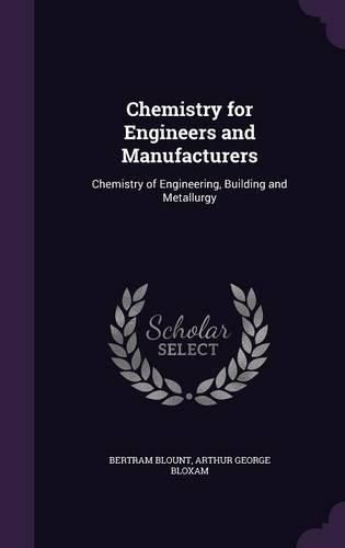 Cover image for Chemistry for Engineers and Manufacturers: Chemistry of Engineering, Building and Metallurgy