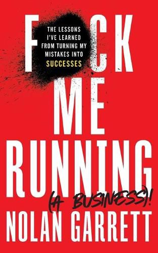 Cover image for F*ck Me Running (a Business)!: The Lessons I've Learned from Turning My Mistakes into Successes