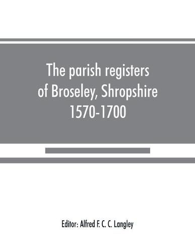 Cover image for The parish registers of Broseley, Shropshire, 1570-1700