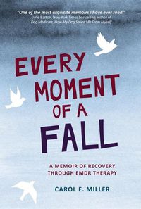 Cover image for Every Moment of a Fall: A Memoir of Recovery Through Emdr Therapy