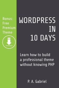 Cover image for WordPress in 10 Days: Learn How to Build a Professional Theme without Knowing PHP (Bonus: Free Premium Theme)