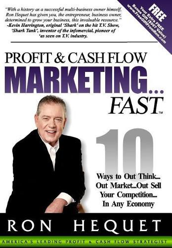 Cover image for Profit and Cash Flow Marketing...Fast: 10 Ways to Out Think...Out Market...Out Sell Your Competition...In Any Economy