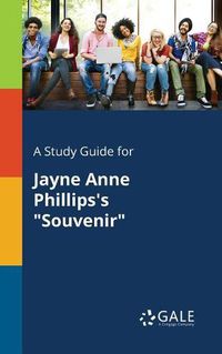 Cover image for A Study Guide for Jayne Anne Phillips's Souvenir