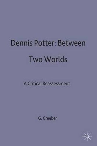 Dennis Potter: Between Two Worlds: A Critical Reassessment
