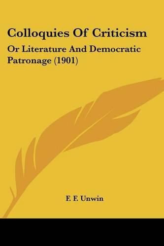 Cover image for Colloquies of Criticism: Or Literature and Democratic Patronage (1901)