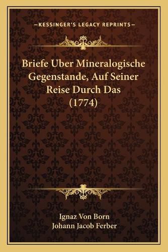 Briefe Uber Mineralogische Gegenstande, Auf Seiner Reise Durch Das (1774)