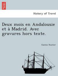 Cover image for Deux Mois En Andalousie Et a Madrid. Avec Gravures Hors Texte.