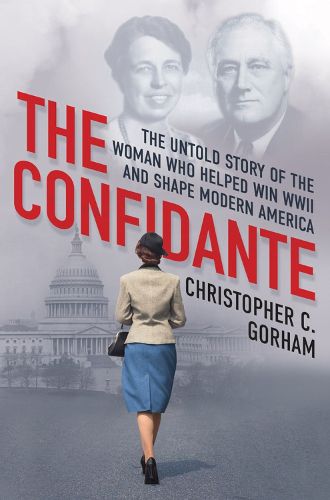Cover image for The Confidante: The Untold Story of the Woman Who Helped Win WWII and Shape Modern America