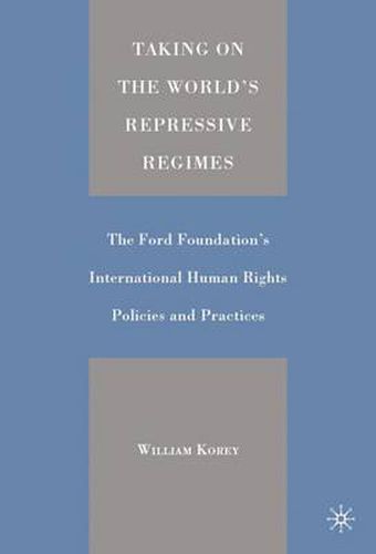 Cover image for Taking on the World's Repressive Regimes: The Ford Foundation's International Human Rights Policies and Practices