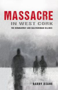 Cover image for Massacre in West Cork: The Dunmanway and Ballygroman Killings