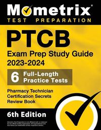 Cover image for PTCB Exam Prep Study Guide 2023-2024 - 6 Full Length Practice Tests, Pharmacy Technician Certification Secrets Review Book