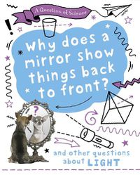 Cover image for A Question of Science: Why does a mirror show things back to front? And other questions about light