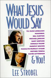 Cover image for What Jesus Would Say: To Rush Limbaugh, Madonna, Bill Clinton, Michael Jordan, Bart Simpson, and You