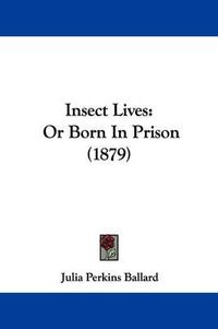 Cover image for Insect Lives: Or Born in Prison (1879)
