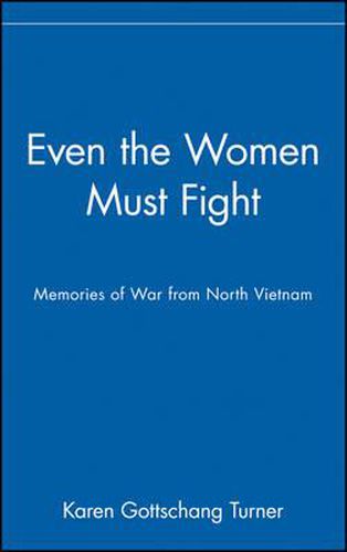 Cover image for Even the Women Must Fight: Memories of War from North Vietnam