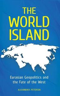 Cover image for The World Island: Eurasian Geopolitics and the Fate of the West