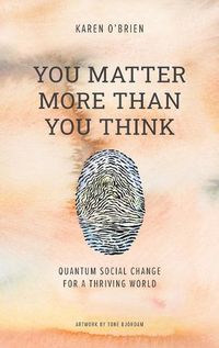 Cover image for You Matter More Than You Think: Quantum Social Change for a Thriving World