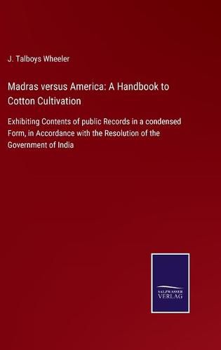 Cover image for Madras versus America: A Handbook to Cotton Cultivation: Exhibiting Contents of public Records in a condensed Form, in Accordance with the Resolution of the Government of India