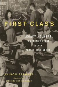 Cover image for First Class: The Legacy of Dunbar, America's First Black Public High School