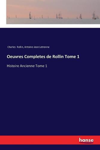 Oeuvres Completes de Rollin Tome 1: Histoire Ancienne Tome 1