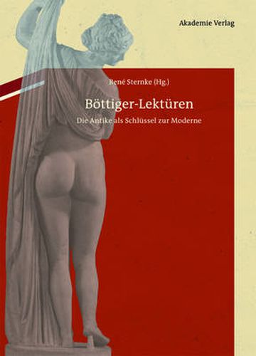 Cover image for Boettiger-Lekturen: Die Antike ALS Schlussel Zur Moderne. Mit Karl August Boettigers Antiquarisch-Erotischen Papieren Im Anhang