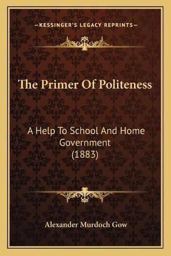 Cover image for The Primer of Politeness: A Help to School and Home Government (1883)
