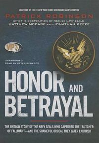 Cover image for Honor and Betrayal: The Untold Story of the Navy Seals Who Captured the  Butcher of Fallujah --And the Shameful Ordeal They Later Endured