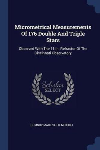 Micrometrical Measurements of 176 Double and Triple Stars: Observed with the 11 In. Refractor of the Cincinnati Observatory