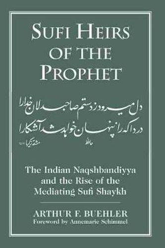 Cover image for Sufi Heirs of the Prophet: The Indian Naqshbandiyya and the Rise of the Mediating Sufi Shaykh