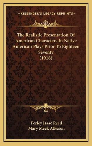 The Realistic Presentation of American Characters in Native American Plays Prior to Eighteen Seventy (1918)