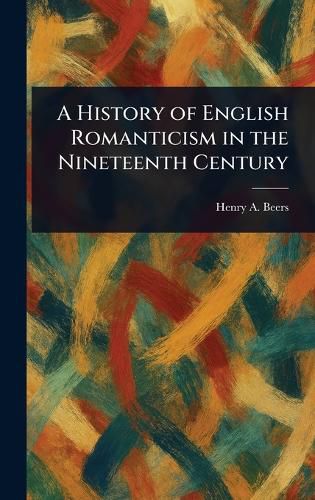 Cover image for A History of English Romanticism in the Nineteenth Century