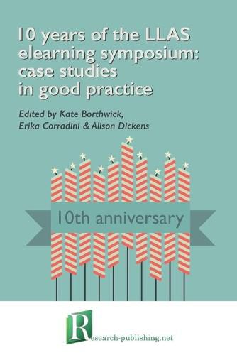 Cover image for 10 Years of the LLAS Elearning Symposium: Case Studies in Good Practice