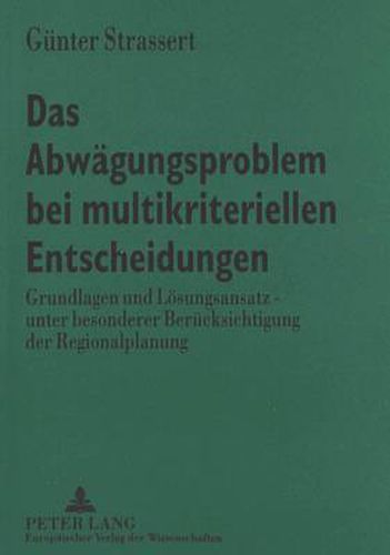 Cover image for Das Abwaegungsproblem Bei Multikriteriellen Entscheidungen: Grundlagen Und Loesungsansatz - Unter Besonderer Beruecksichtigung Der Regionalplanung