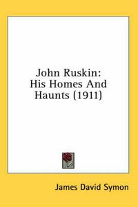 Cover image for John Ruskin: His Homes and Haunts (1911)