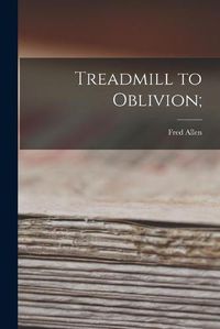 Cover image for Treadmill to Oblivion;