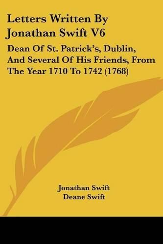 Cover image for Letters Written by Jonathan Swift V6: Dean of St. Patrick's, Dublin, and Several of His Friends, from the Year 1710 to 1742 (1768)