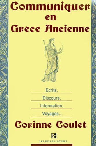 Cover image for Communiquer En Grece Ancienne: Ecrits, Discours, Information, Voyages