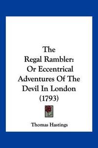 Cover image for The Regal Rambler: Or Eccentrical Adventures of the Devil in London (1793)