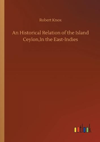 Cover image for An Historical Relation of the Island Ceylon, In the East-Indies