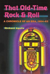 Cover image for That Old-Time Rock and Roll: A Chronicle of an Era, 1954-63