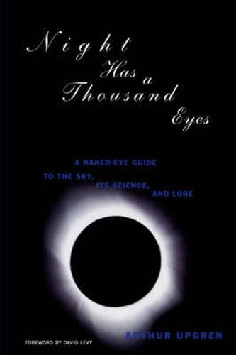 Cover image for Night Has a Thousand Eyes: Naked-eye Guide to the Sky, Its Science and Lore