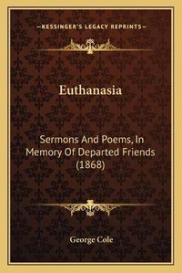 Cover image for Euthanasia: Sermons and Poems, in Memory of Departed Friends (1868)