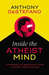 Cover image for Inside the Atheist Mind: Unmasking the Religion of Those Who Say There Is No God