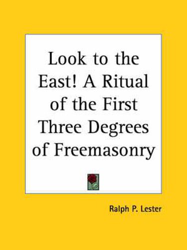 Cover image for Look to the East! A Ritual of the First Three Degrees of Freemasonry