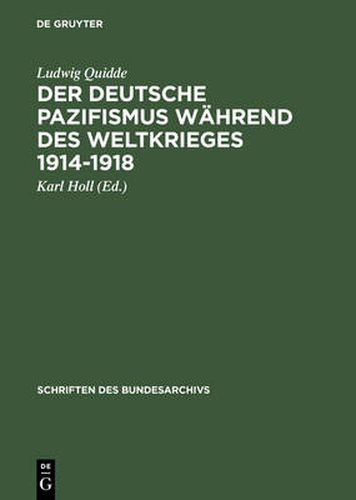 Der Deutsche Pazifismus Wahrend Des Weltkrieges 1914-1918: Aus Dem Nachlass Ludwig Quiddes