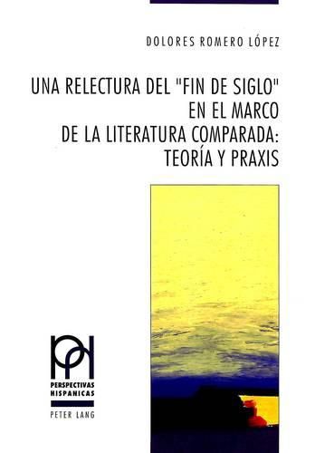 Una Relectura del -Fin de Siglo- En El Marco de La Literatura Comparada: . Teoria y Praxis